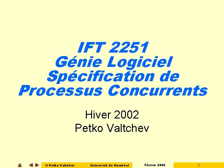 IFT 2251 Génie Logiciel Spécification de Processus Concurrents Hiver 2002 Petko Valtchev © Petko IFT 2251 Génie Logiciel Spécification de Processus Concurrents Hiver 2002 Petko Valtchev © Petko