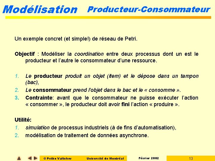 Modélisation Producteur-Consommateur Un exemple concret (et simple!) de réseau de Petri. Objectif : Modéliser Modélisation Producteur-Consommateur Un exemple concret (et simple!) de réseau de Petri. Objectif : Modéliser