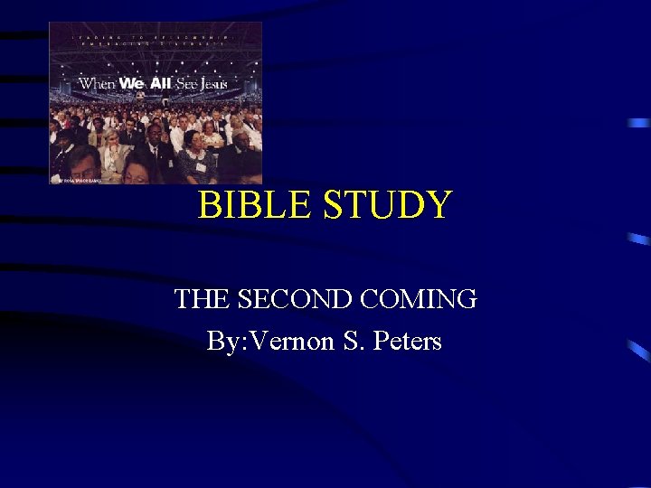 BIBLE STUDY THE SECOND COMING By: Vernon S. Peters 