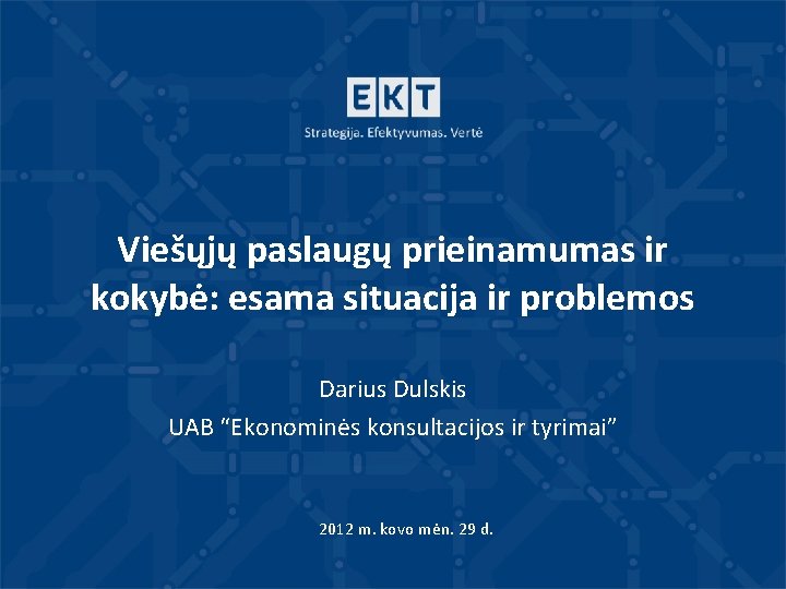 Viešųjų paslaugų prieinamumas ir kokybė: esama situacija ir problemos Darius Dulskis UAB “Ekonominės konsultacijos