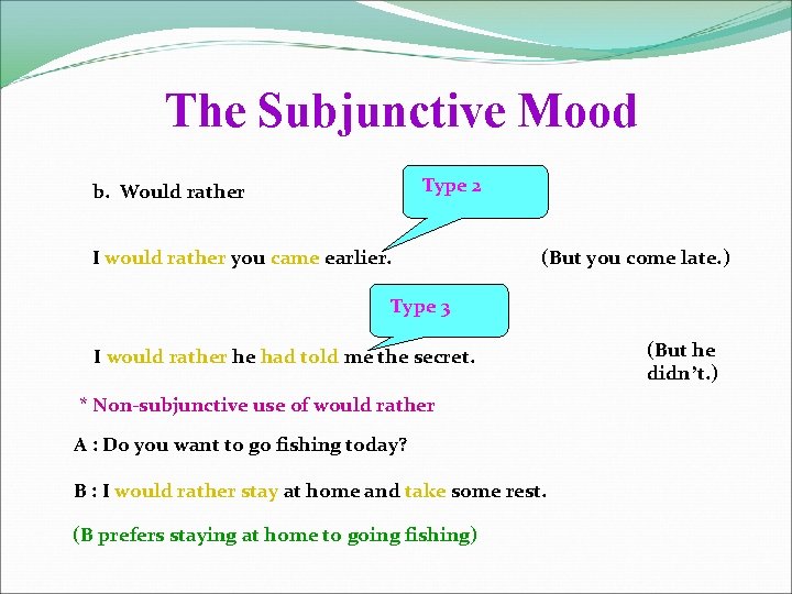 The Subjunctive Mood Type 2 b. Would rather I would rather you came earlier.