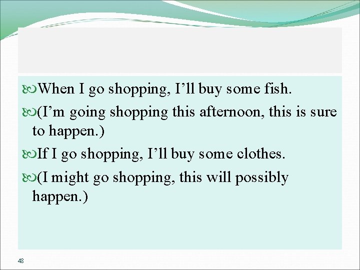  When I go shopping, I’ll buy some fish. (I’m going shopping this afternoon,
