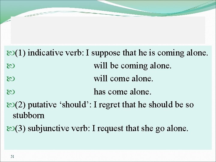  (1) indicative verb: I suppose that he is coming alone. will be coming