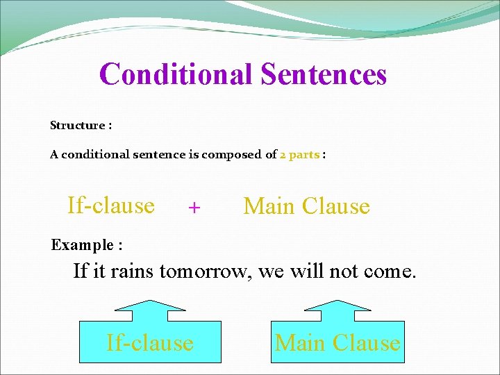 Conditional Sentences Structure : A conditional sentence is composed of 2 parts : If-clause