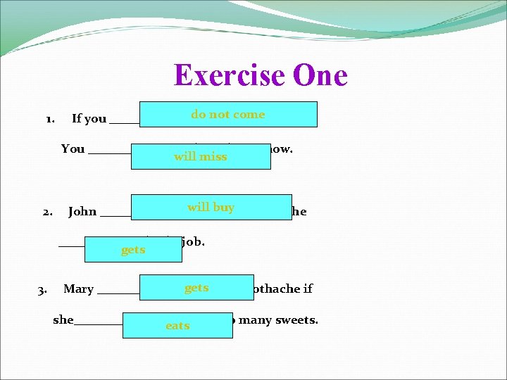 Exercise One 1. do not (not come), If you __________ You ________ (miss )