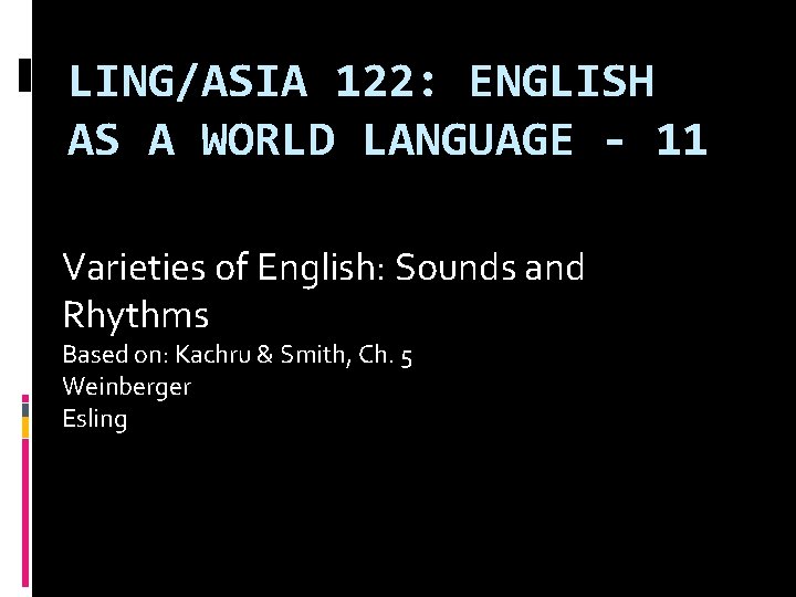 LING/ASIA 122: ENGLISH AS A WORLD LANGUAGE - 11 Varieties of English: Sounds and