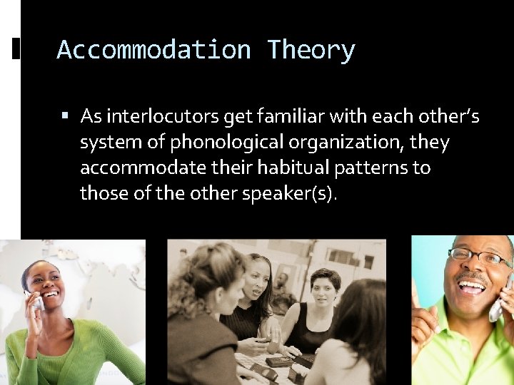 Accommodation Theory As interlocutors get familiar with each other’s system of phonological organization, they