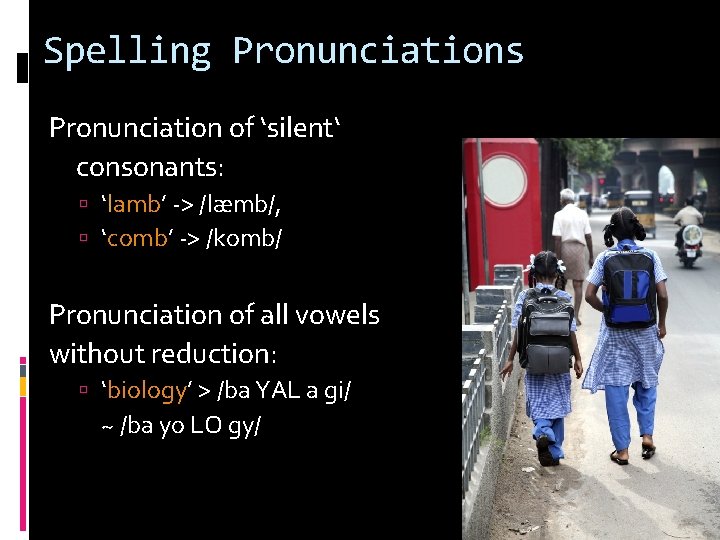 Spelling Pronunciations Pronunciation of ‘silent‘ consonants: ‘lamb’ -> /læmb/, ‘comb’ -> /komb/ Pronunciation of