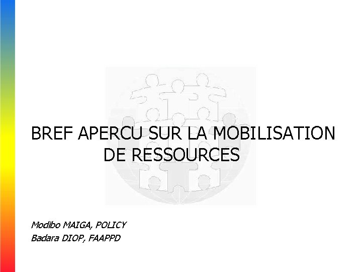 BREF APERCU SUR LA MOBILISATION DE RESSOURCES Modibo MAIGA, POLICY Badara DIOP, FAAPPD 