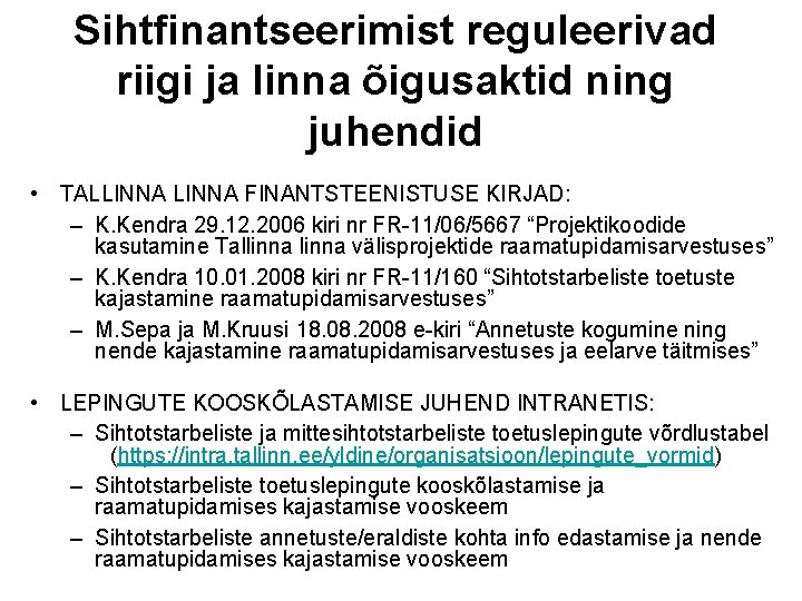 Sihtfinantseerimist reguleerivad riigi ja linna õigusaktid ning juhendid • TALLINNA FINANTSTEENISTUSE KIRJAD: – K.