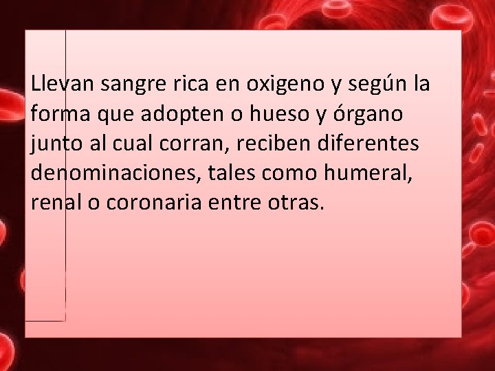 Llevan sangre rica en oxigeno y según la forma que adopten o hueso y