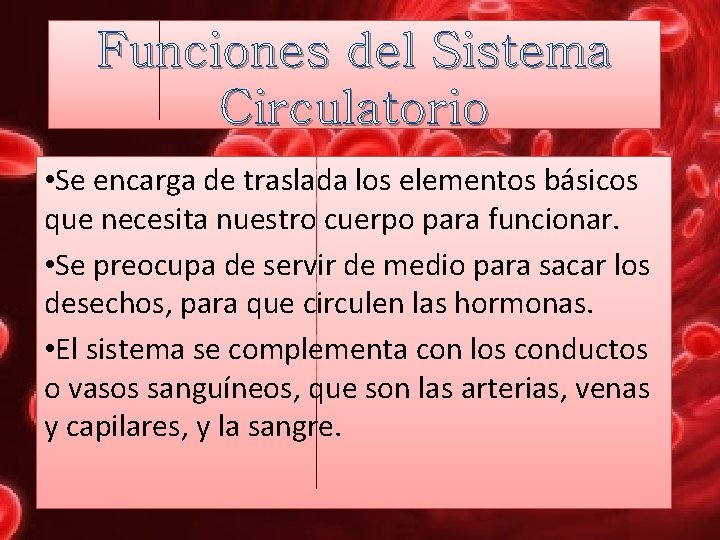 Funciones del Sistema Circulatorio • Se encarga de traslada los elementos básicos que necesita