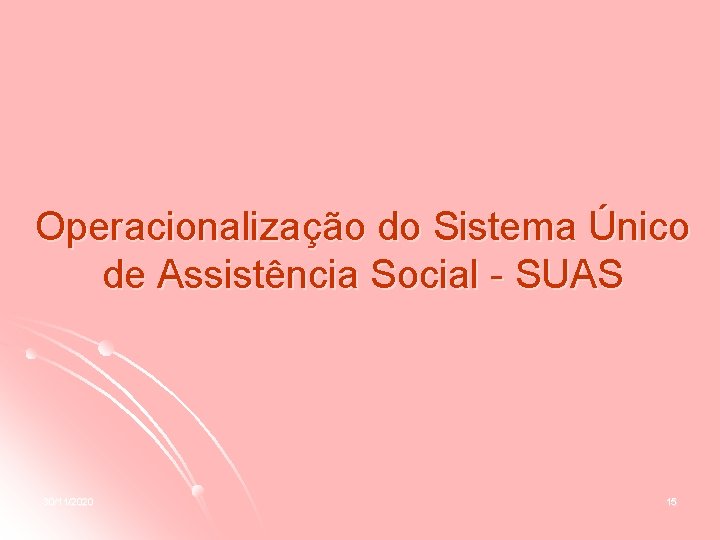 Operacionalização do Sistema Único de Assistência Social - SUAS 30/11/2020 15 
