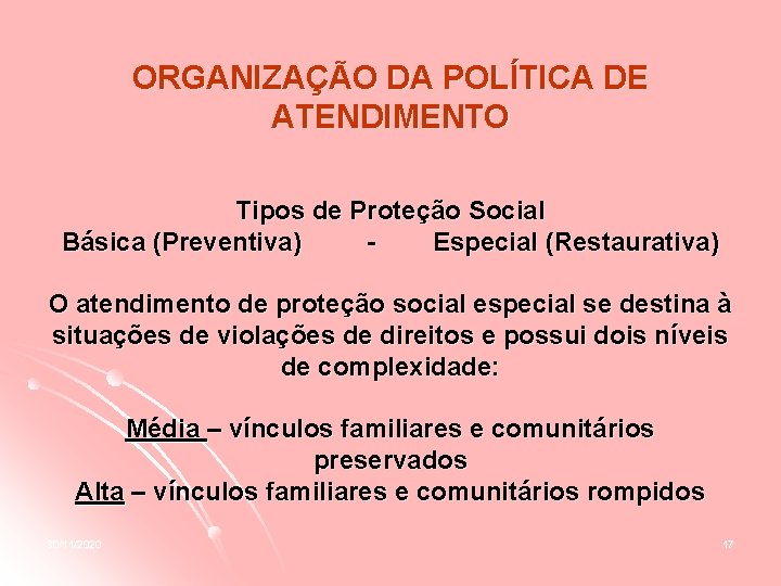 ORGANIZAÇÃO DA POLÍTICA DE ATENDIMENTO Tipos de Proteção Social Básica (Preventiva) Especial (Restaurativa) O