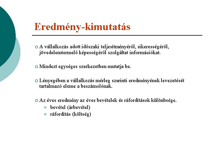 Eredmény-kimutatás ¡A vállalkozás adott időszaki teljesítményéről, sikerességéről, jövedelemtermelő képességéről szolgáltat információkat. ¡ Mindezt egységes