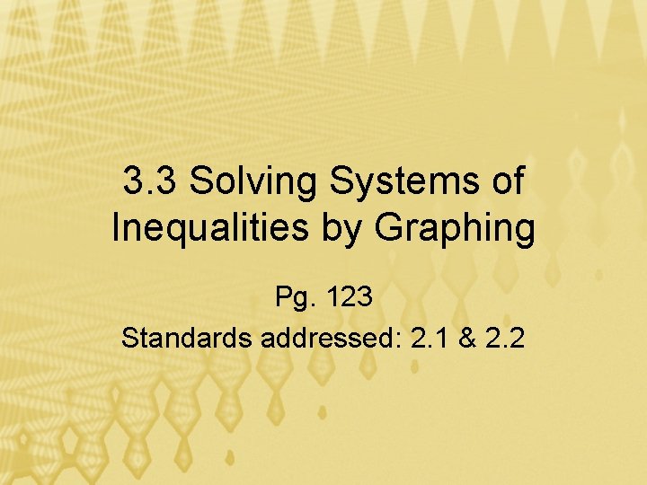 3. 3 Solving Systems of Inequalities by Graphing Pg. 123 Standards addressed: 2. 1