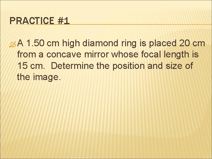 PRACTICE #1 A 1. 50 cm high diamond ring is placed 20 cm from