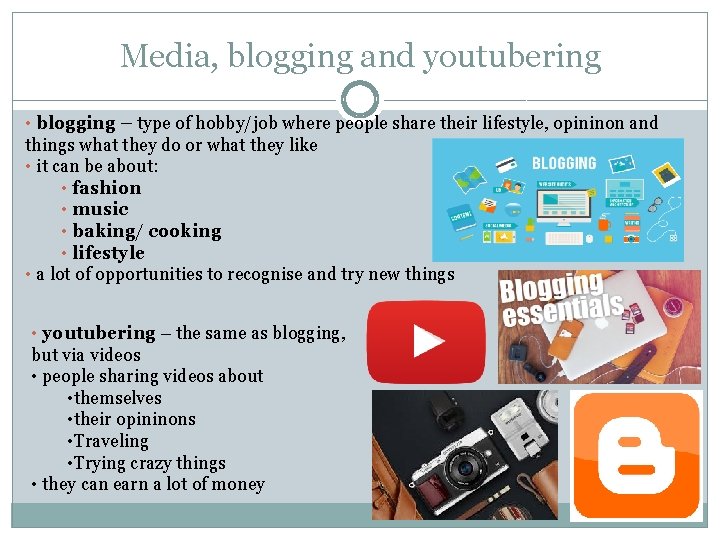 Media, blogging and youtubering • blogging – type of hobby/job where people share their