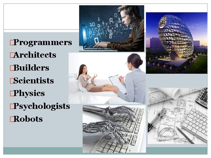 �Programmers �Architects �Builders �Scientists �Physics �Psychologists �Robots 