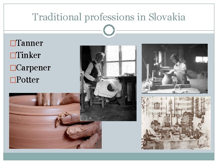 Traditional professions in Slovakia �Tanner �Tinker �Carpener �Potter 