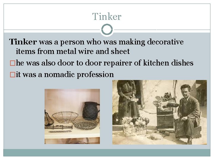 Tinker was a person who was making decorative items from metal wire and sheet
