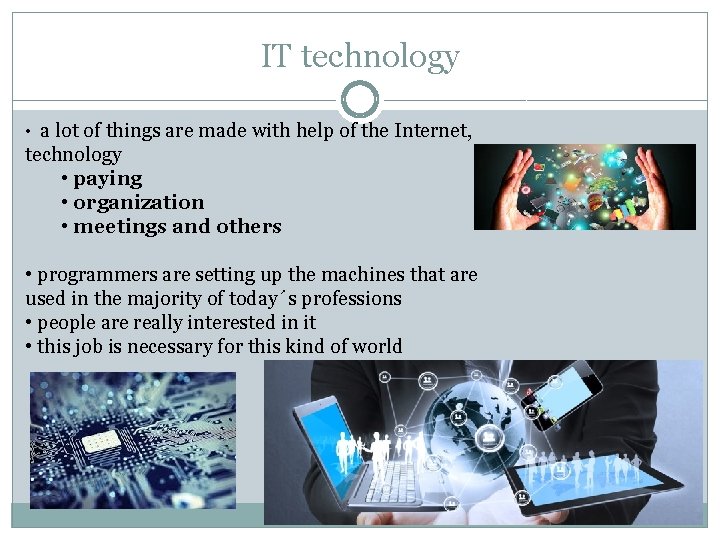 IT technology • a lot of things are made with help of the Internet,