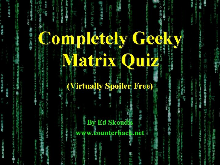 Completely Geeky Matrix Quiz (Virtually Spoiler Free) By Ed Skoudis www. counterhack. net 