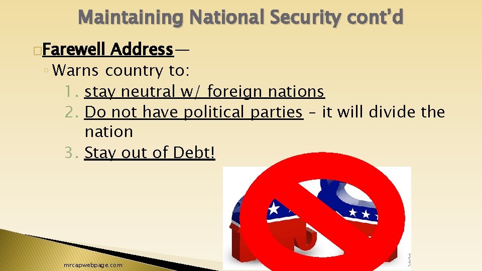 Maintaining National Security cont’d �Farewell Address— ◦ Warns country to: 1. stay neutral w/