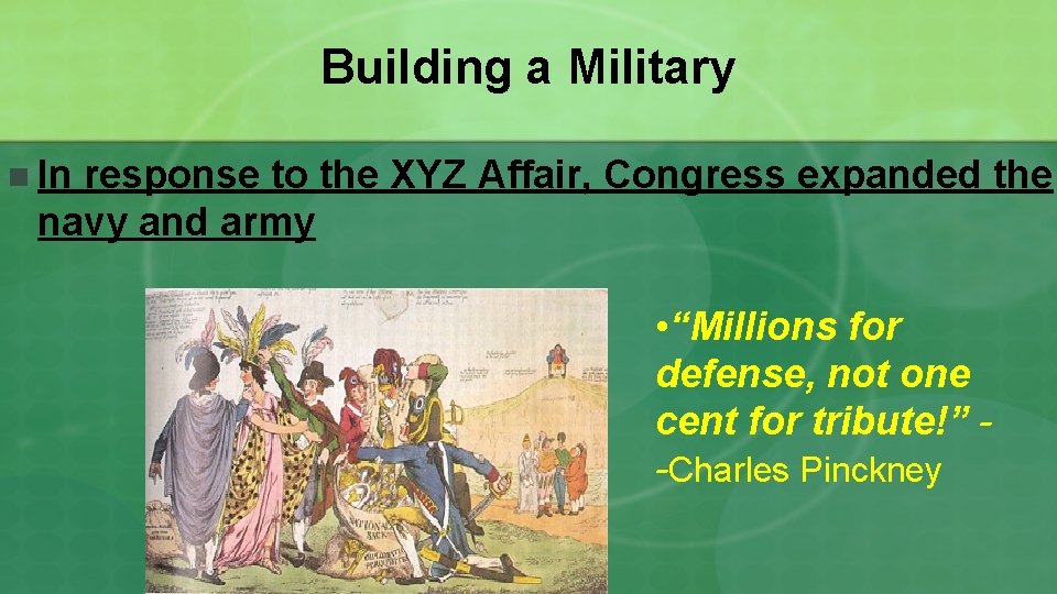 Building a Military n In response to the XYZ Affair, Congress expanded the navy