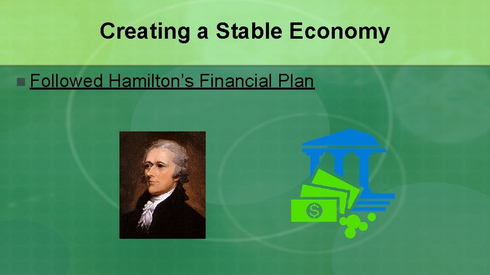 Creating a Stable Economy n Followed Hamilton’s Financial Plan 