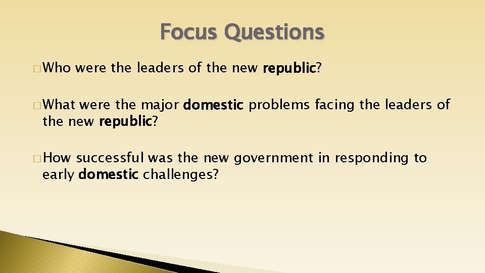 Focus Questions � Who were the leaders of the new republic? � What were