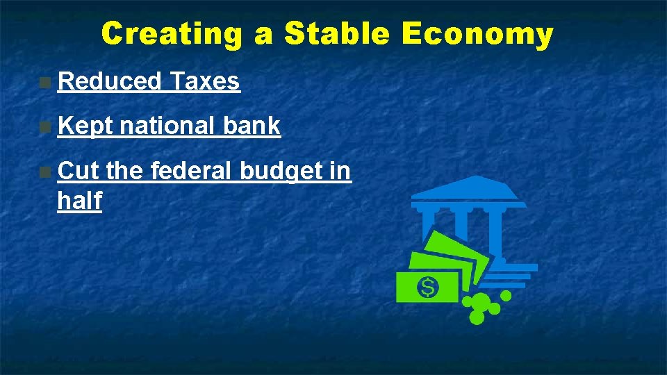 Creating a Stable Economy n Reduced n Kept n Cut half Taxes national bank