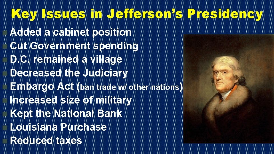 Key Issues in Jefferson’s Presidency n Added a cabinet position n Cut Government spending