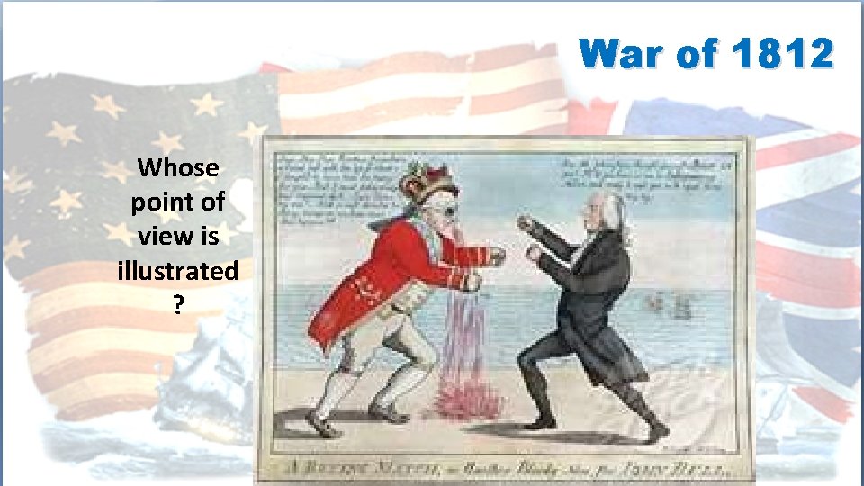 War of 1812 Whose point of view is illustrated ? 