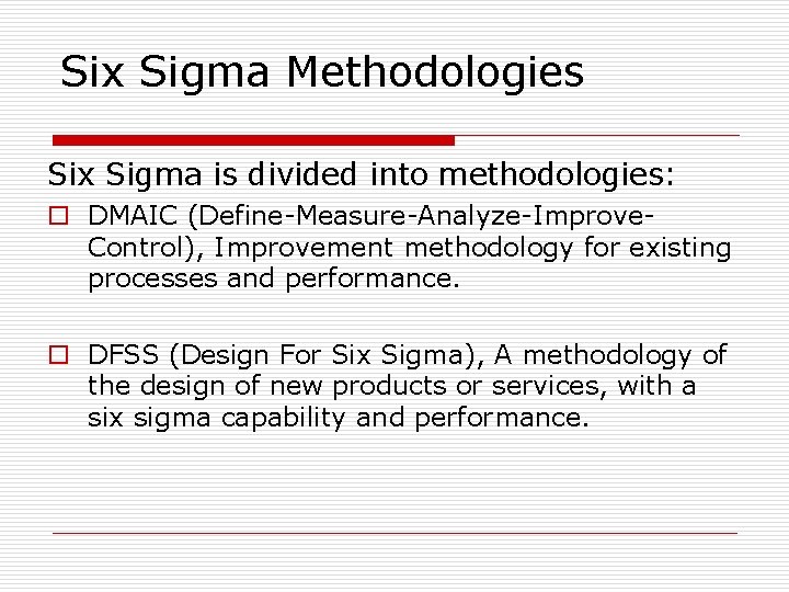 Six Sigma Methodologies Six Sigma is divided into methodologies: o DMAIC (Define-Measure-Analyze-Improve. Control), Improvement