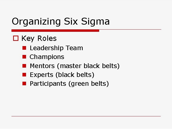 Organizing Six Sigma o Key Roles n n n Leadership Team Champions Mentors (master