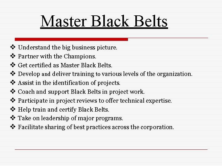 Master Black Belts v Understand the big business picture. v Partner with the Champions.