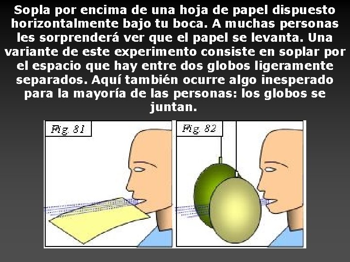 Sopla por encima de una hoja de papel dispuesto horizontalmente bajo tu boca. A