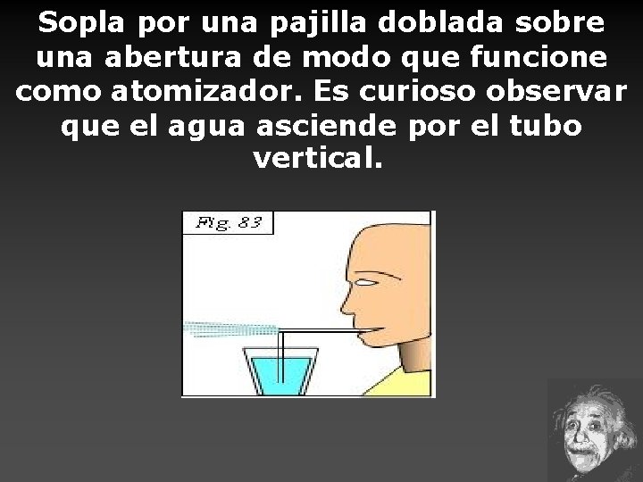 Sopla por una pajilla doblada sobre una abertura de modo que funcione como atomizador.