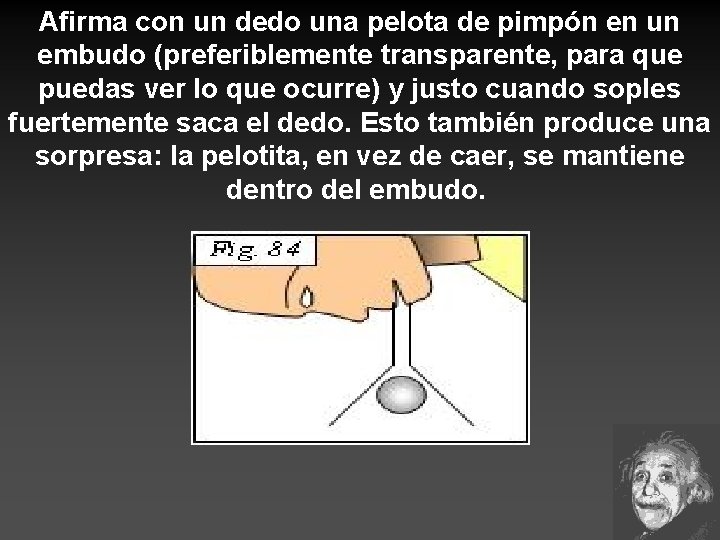 Afirma con un dedo una pelota de pimpón en un embudo (preferiblemente transparente, para