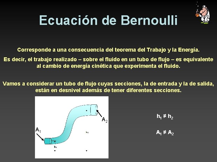 Ecuación de Bernoulli Corresponde a una consecuencia del teorema del Trabajo y la Energía.