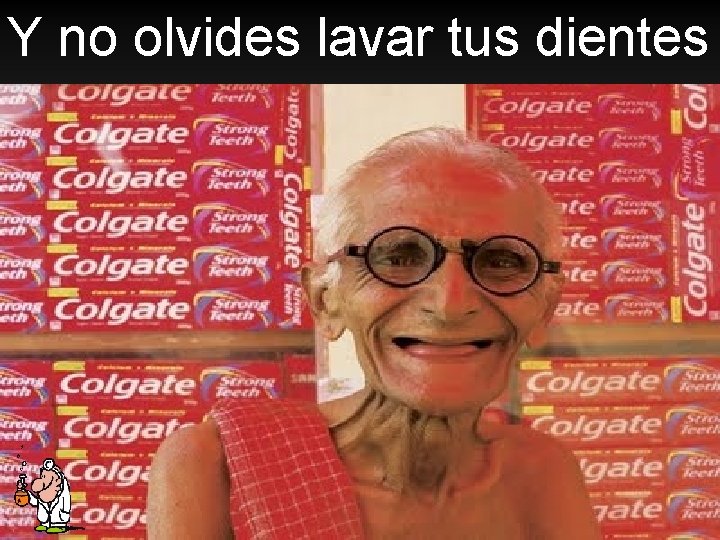 Y no olvides lavar tus dientes 