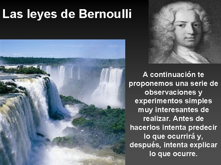 Las leyes de Bernoulli A continuación te proponemos una serie de observaciones y experimentos