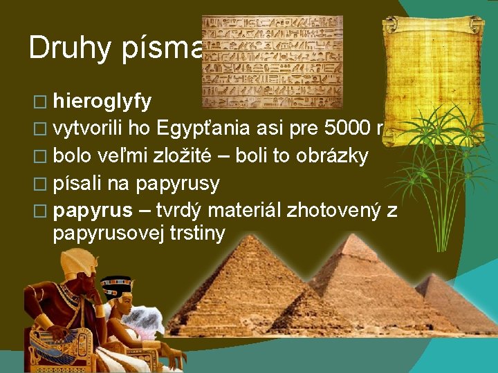 Druhy písma � hieroglyfy � vytvorili ho Egypťania asi pre 5000 rokmi � bolo