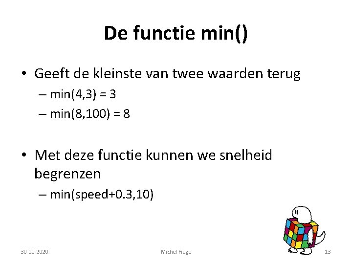 De functie min() • Geeft de kleinste van twee waarden terug – min(4, 3)