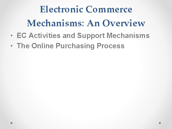 Electronic Commerce Mechanisms: An Overview • EC Activities and Support Mechanisms • The Online