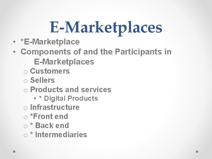 E-Marketplaces • *E-Marketplace • Components of and the Participants in E-Marketplaces o Customers o