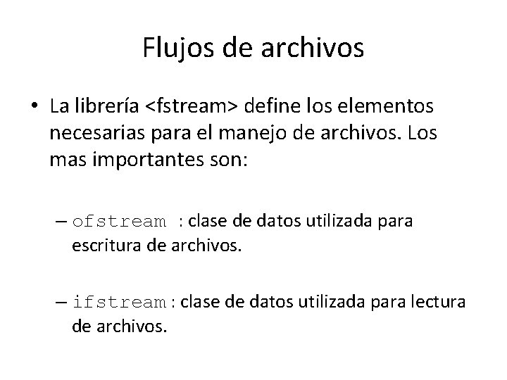 Flujos de archivos • La librería <fstream> define los elementos necesarias para el manejo