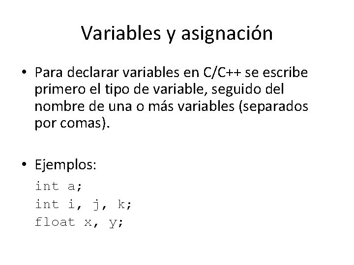 Variables y asignación • Para declarar variables en C/C++ se escribe primero el tipo