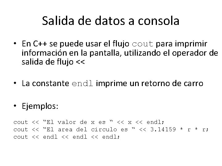 Salida de datos a consola • En C++ se puede usar el flujo cout Salida de datos a consola • En C++ se puede usar el flujo cout